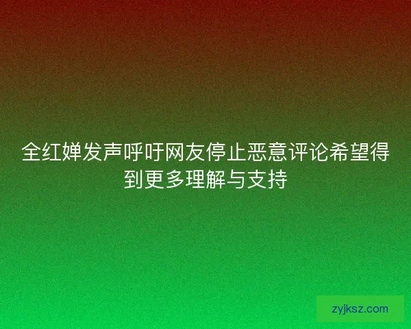 全红婵发声呼吁网友停止恶意评论希望得到更多理解与支持